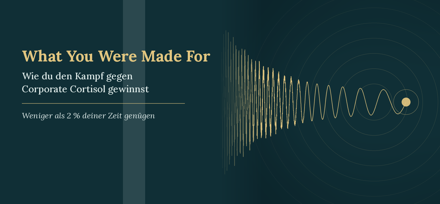 What You Were Made For – Wie du den Kampf gegen Corporate Cortisol gewinnst